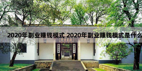 2020年副业赚钱模式 2020年副业赚钱模式是什么